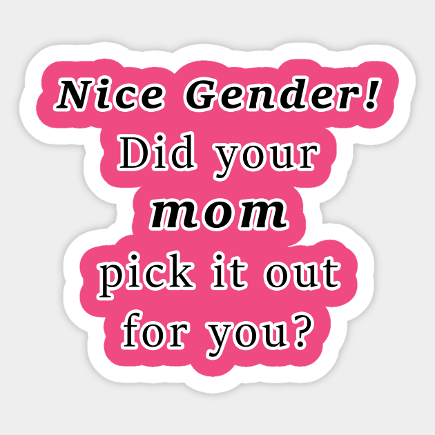 Nice Gender! Did your MOM pick it out for you? Sticker by sophielabelle